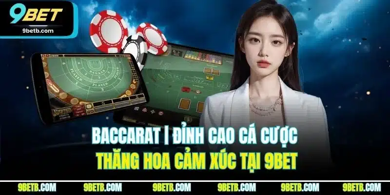Baccarat | Đỉnh Cao Cá Cược, Thăng Hoa Cảm Xúc Tại 9BET - xavin.bet