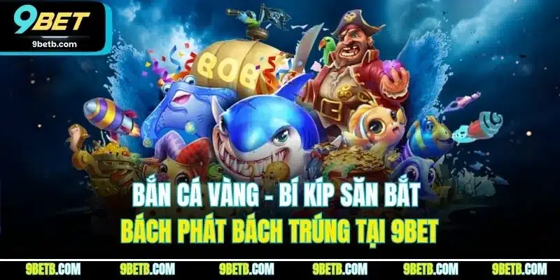Bắn Cá Vàng - Bí Kíp Săn Bắt Bách Phát Bách Trúng Tại 9BET - xavin.bet