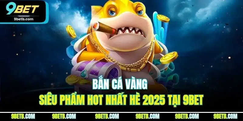 Bắn Cá Vàng - Bí Kíp Săn Bắt Bách Phát Bách Trúng Tại 9BET - xavin.bet