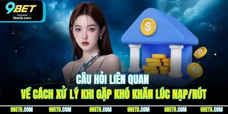 Câu Hỏi Liên Quan 9BET - Giải Đáp Chi Tiết Từng Thắc Mắc - xavin.bet