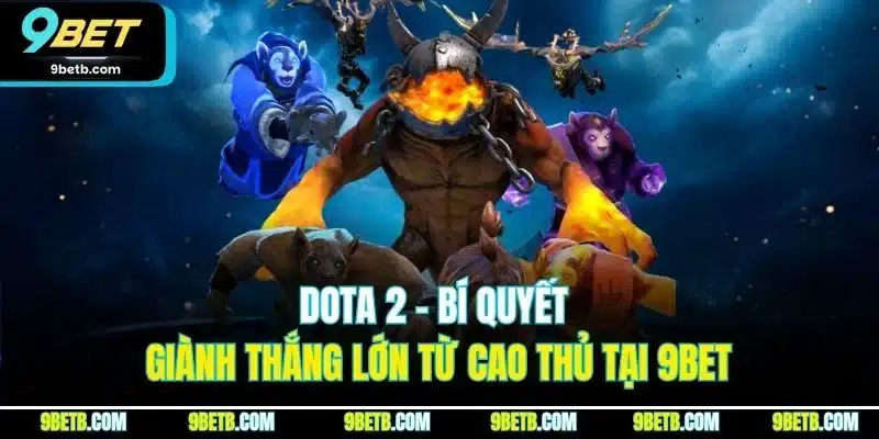 Dota 2 - Bí Quyết Giành Thắng Lớn Từ Cao Thủ Tại 9BET - xavin.bet