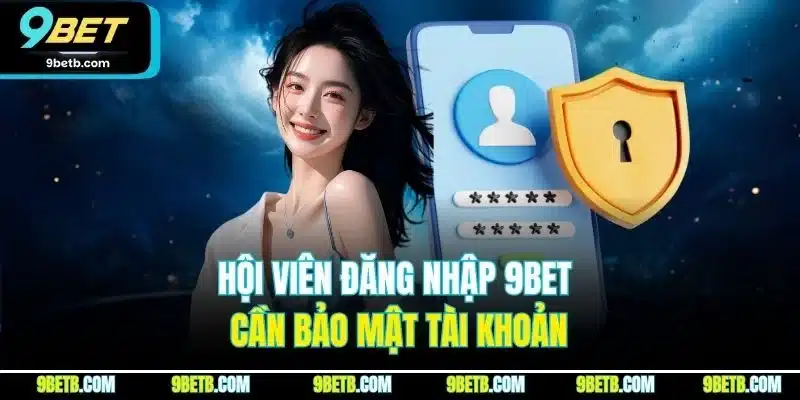 Đăng Nhập 9BET | Quy Trình Truy Cập Tài Khoản Chỉ Với Phút - xavin.bet
