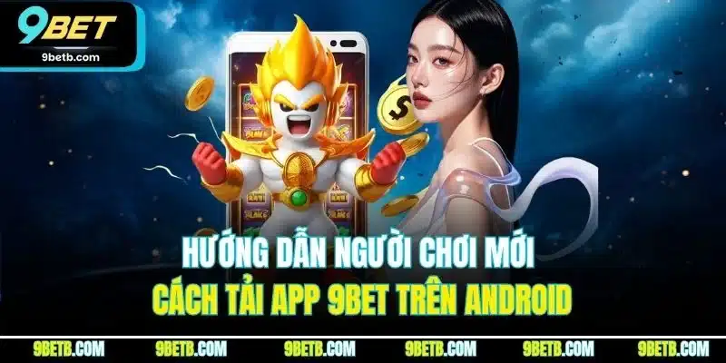 Tải App 9BET - Cập Nhật Quy Trình Cài Đặt Cho iOS & Android - xavin.bet