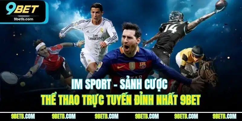 IM Sport - Sảnh Cược Thể Thao Trực Tuyến Đỉnh Nhất 9BET - xavin.bet