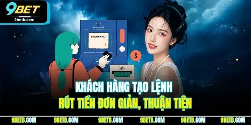 Rút Tiền 9BET - Trải Nghiệm Rút Tiền Thuận Lợi, An Toàn - xavin.bet