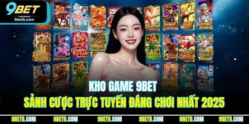Kho Game 9BET | Sảnh Cược Trực Tuyến Đáng Chơi Nhất 2026 - xavin.bet