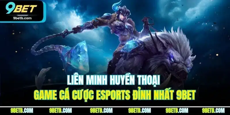 Liên Minh Huyền Thoại - Game Cá Cược Esports Đỉnh Nhất 9BET - xavin.bet