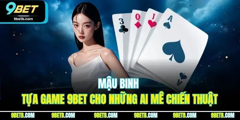 Mậu Binh - Tựa Game 9BET Cho Những Ai Mê Chiến Thuật - xavin.bet