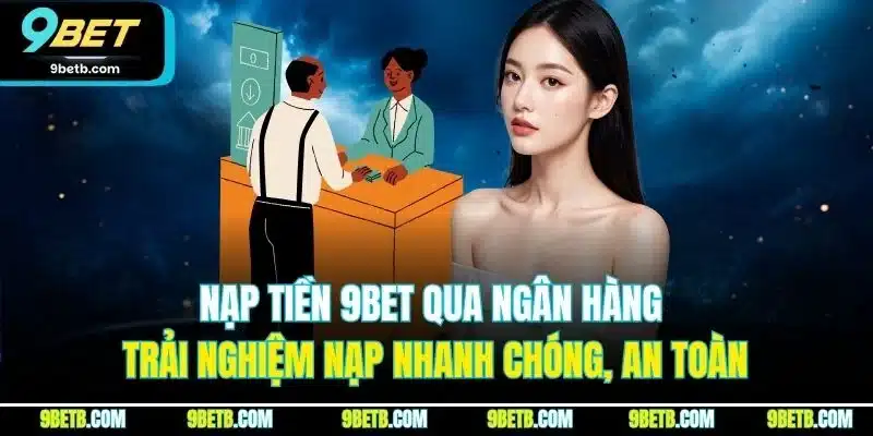 Nạp Tiền 9BET - Nạp Nhanh Chóng, Tiện Lợi, An Toàn - xavin.bet