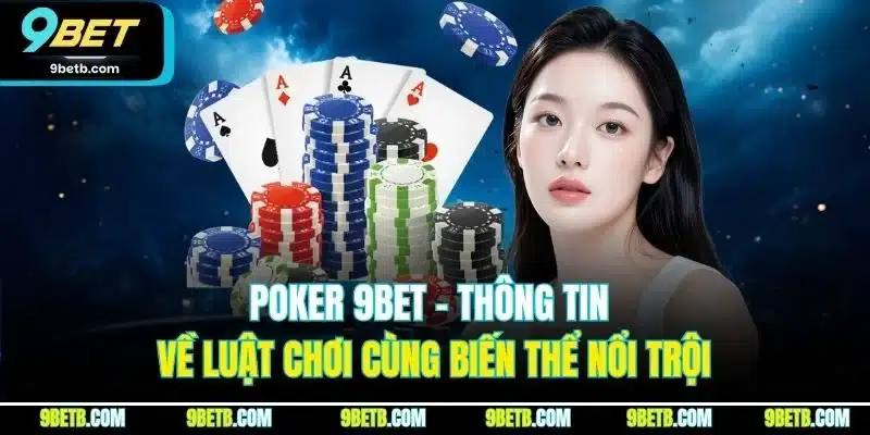 Poker 9BET - Thông Tin Về Luật Chơi Cùng Biến Thể Nổi Trội - xavin.bet