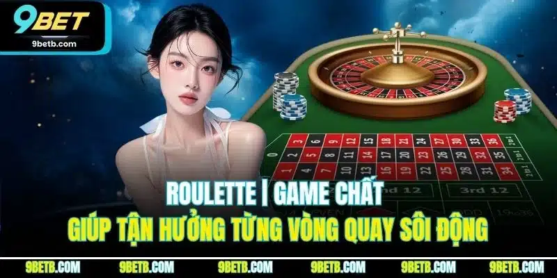 Roulette | Game Chất Giúp Tận Hưởng Từng Vòng Quay Sôi Động - xavin.bet