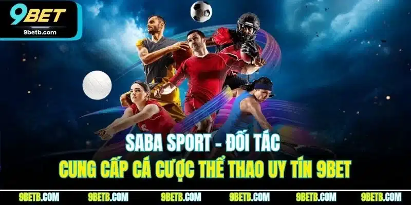 Saba Sport - Đối Tác Cung Cấp Cá Cược Thể Thao Uy Tín 9BET - xavin.bet