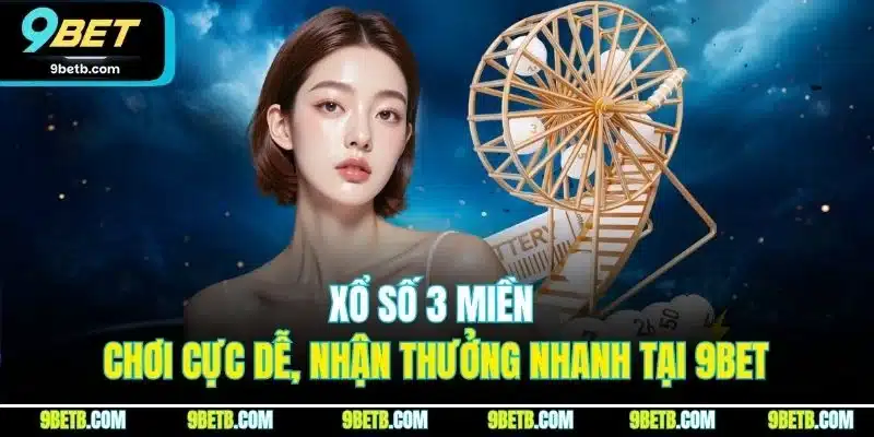 Xổ Số 3 Miền | Chơi Cực Dễ, Nhận Thưởng Nhanh Tại 9BET - xavin.bet
