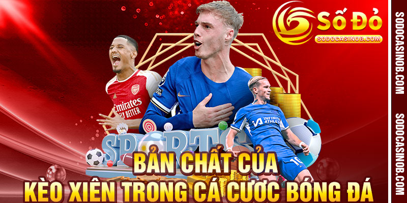 Kèo Xiên Bóng Đá 2026 - Tổng Quan Và Khái Niệm Cơ Bản - xavin.bet