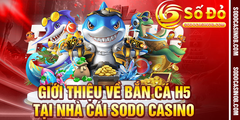 Bắn Cá H5 Tại Sodo Casino – Giải Trí Đỉnh Cao, Thưởng Lớn... - xavin.bet