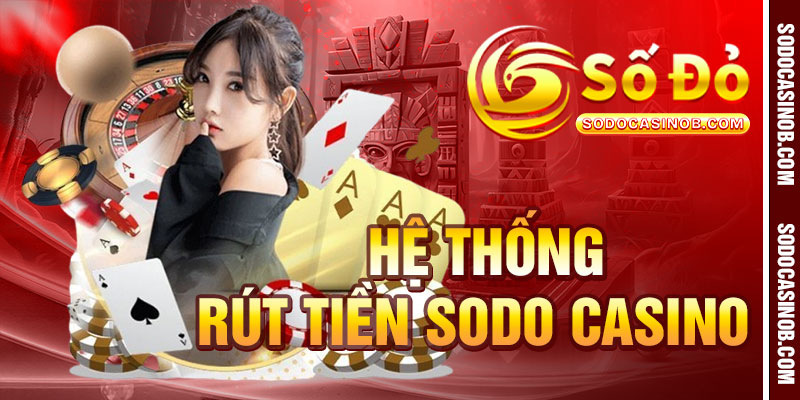 Rút Tiền Sodo Casino 24/7 – Nền Tảng Uy Tín Hàng Đầu - xavin.bet