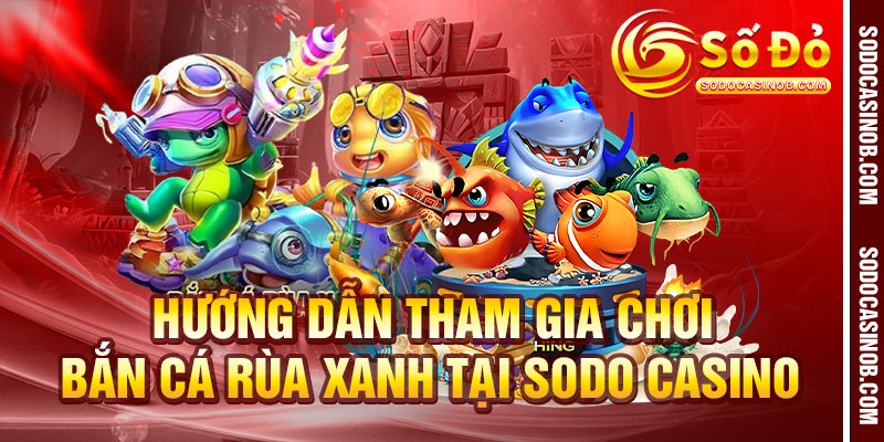 Bắn Cá Rùa Xanh Trên Sodo Casino 2026 – Săn Bất Cứ Thứ Gì - xavin.bet
