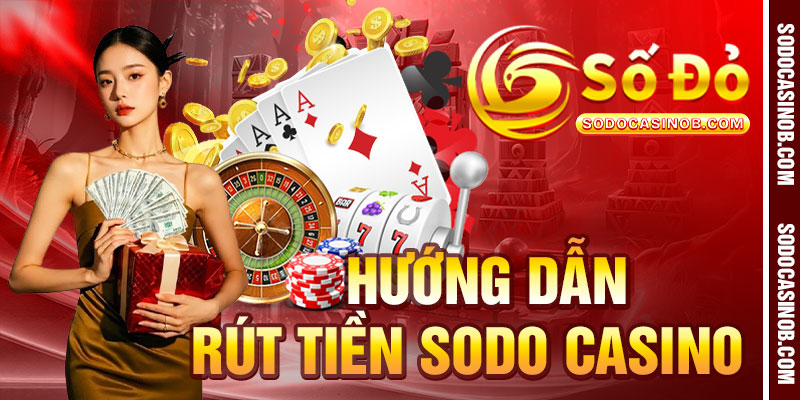 Rút Tiền Sodo Casino 24/7 – Nền Tảng Uy Tín Hàng Đầu - xavin.bet