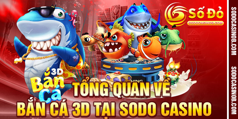Bắn Cá 3D – Trải Nghiệm Săn Cá Sống Động Tại Sodo Casino - sodocasino - xavin.bet