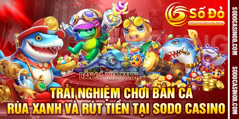 Bắn Cá Rùa Xanh Trên Sodo Casino 2026 – Săn Bất Cứ Thứ Gì - xavin.bet