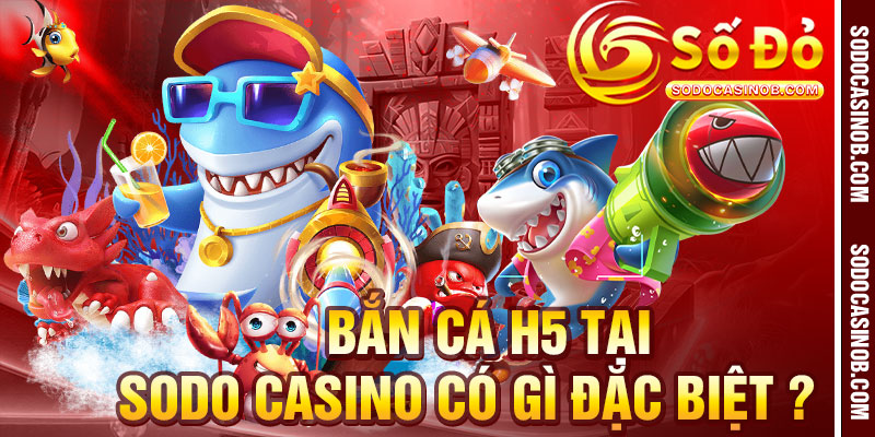 Bắn Cá H5 Tại Sodo Casino – Giải Trí Đỉnh Cao, Thưởng Lớn... - xavin.bet