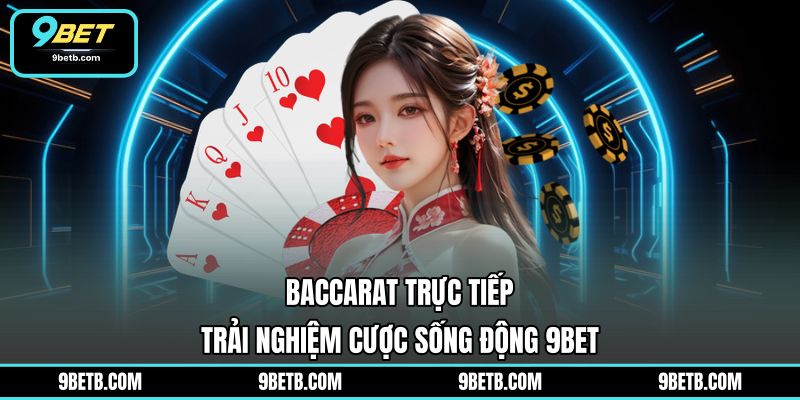 Baccarat Trực Tiếp - Trải Nghiệm Cược Sống Động 9BET - 9BET - xavin.bet