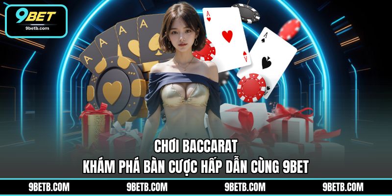 Chơi Baccarat - Khám Phá Bàn Cược Hấp Dẫn Cùng 9BET - 9BET - xavin.bet