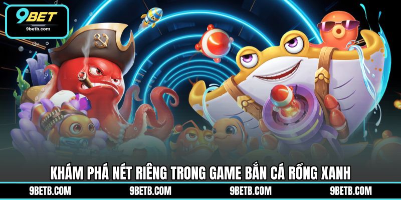 Bắn Cá Rồng Xanh - Cuộc Săn Đại Dương Thú Vị Tại 9BET - 9BET - xavin.bet