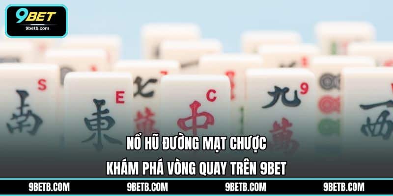 Nổ Hũ Đường Mạt Chược - Khám Phá Vòng Quay Trên 9BET - 9BET - xavin.bet