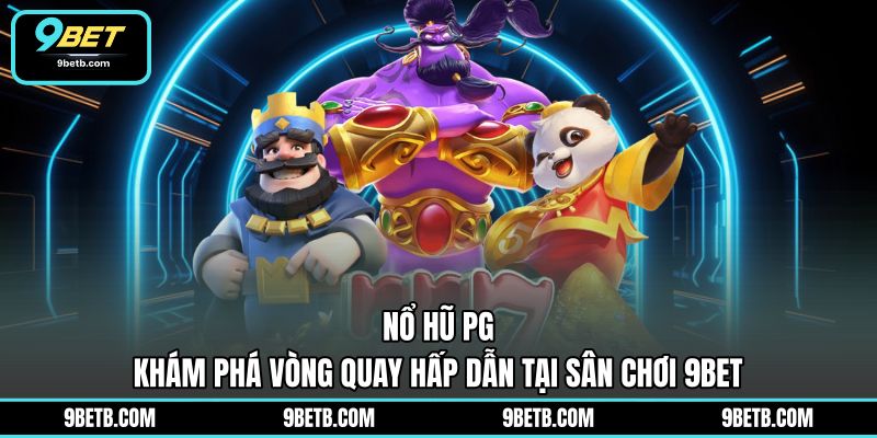 Nổ Hũ PG - Khám Phá Vòng Quay Hấp Dẫn Tại Sân Chơi 9BET - 9BET - xavin.bet