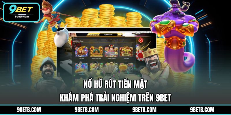 Nổ Hũ Rút Tiền Mặt - Khám Phá Trải Nghiệm Trên 9BET - 9BET - xavin.bet